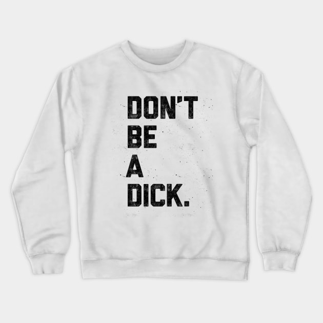 Don't Be A Dick Crewneck Sweatshirt by William Henry Design